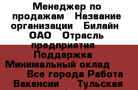 Менеджер по продажам › Название организации ­ Билайн, ОАО › Отрасль предприятия ­ Поддержка › Минимальный оклад ­ 40 000 - Все города Работа » Вакансии   . Тульская обл.